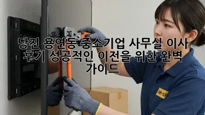 당진 용연동 중소기업 사무실 이사 후기: 성공적인 이전을 위한 완벽 가이드